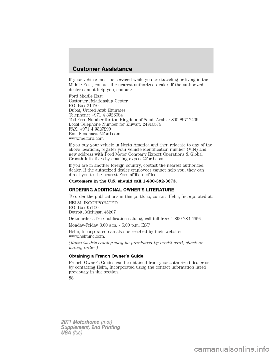 FORD F SERIES MOTORHOME AND COMMERCIAL CHASSIS 2011 12.G Owners Manual If your vehicle must be serviced while you are traveling or living in the
Middle East, contact the nearest authorized dealer. If the authorized
dealer cannot help you, contact:
Ford Middle East
Custom