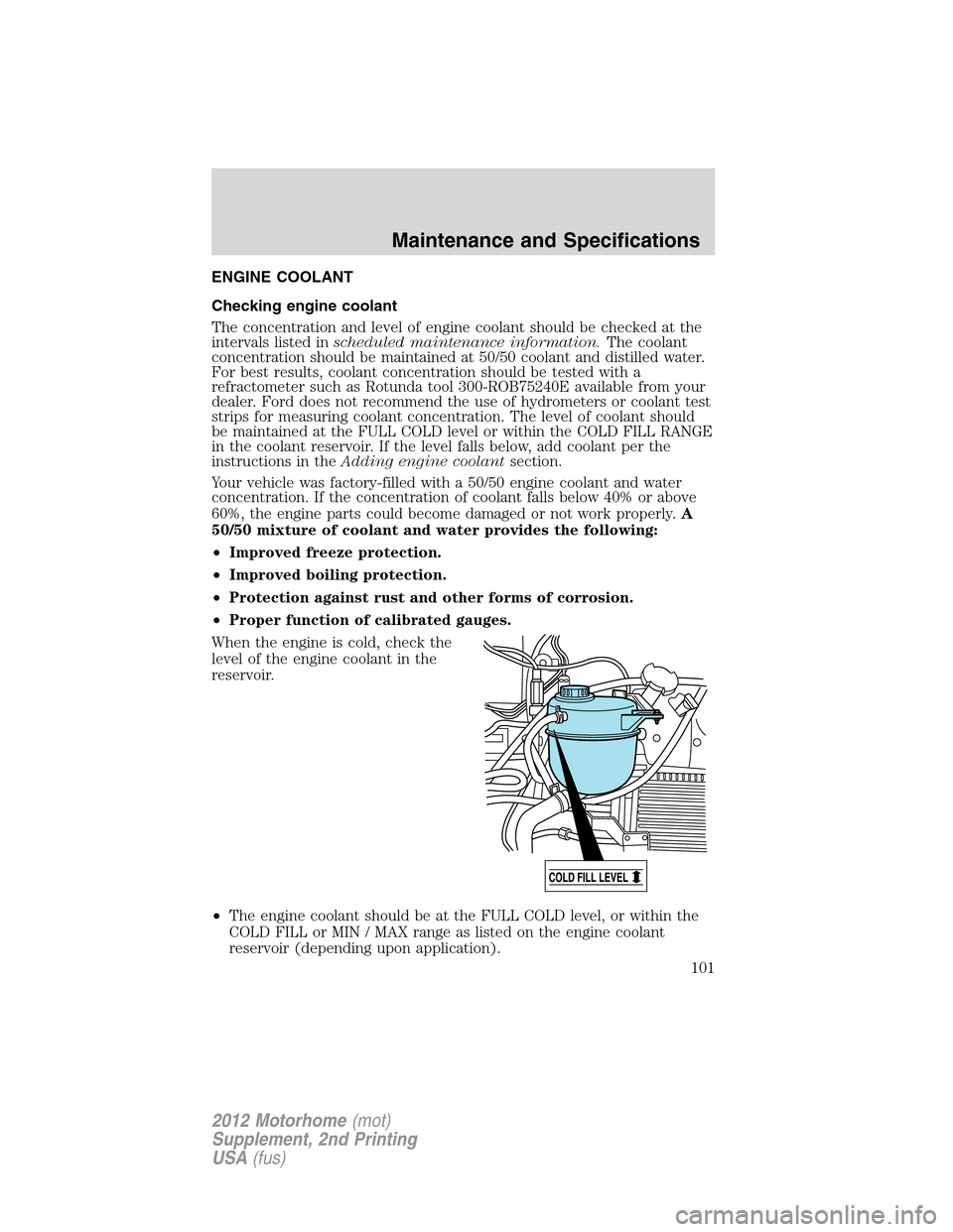 FORD F SERIES MOTORHOME AND COMMERCIAL CHASSIS 2012 12.G Owners Manual ENGINE COOLANT
Checking engine coolant
The concentration and level of engine coolant should be checked at the
intervals listed inscheduled maintenance information.The coolant
concentration should be m