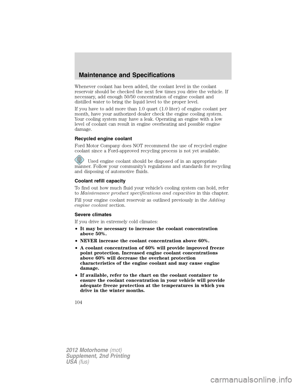 FORD F SERIES MOTORHOME AND COMMERCIAL CHASSIS 2012 12.G Owners Manual Whenever coolant has been added, the coolant level in the coolant
reservoir should be checked the next few times you drive the vehicle. If
necessary, add enough 50/50 concentration of engine coolant a