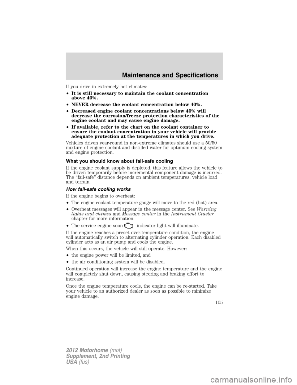 FORD F SERIES MOTORHOME AND COMMERCIAL CHASSIS 2012 12.G Owners Manual If you drive in extremely hot climates:
•It is still necessary to maintain the coolant concentration
above 40%.
•NEVER decrease the coolant concentration below 40%.
•Decreased engine coolant con