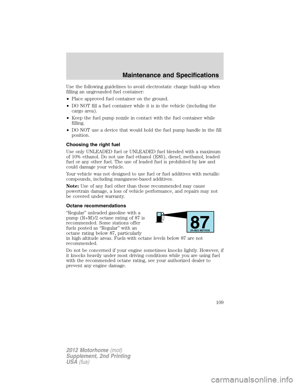 FORD F SERIES MOTORHOME AND COMMERCIAL CHASSIS 2012 12.G Owners Manual Use the following guidelines to avoid electrostatic charge build-up when
filling an ungrounded fuel container:
•Place approved fuel container on the ground.
•DO NOT fill a fuel container while it 