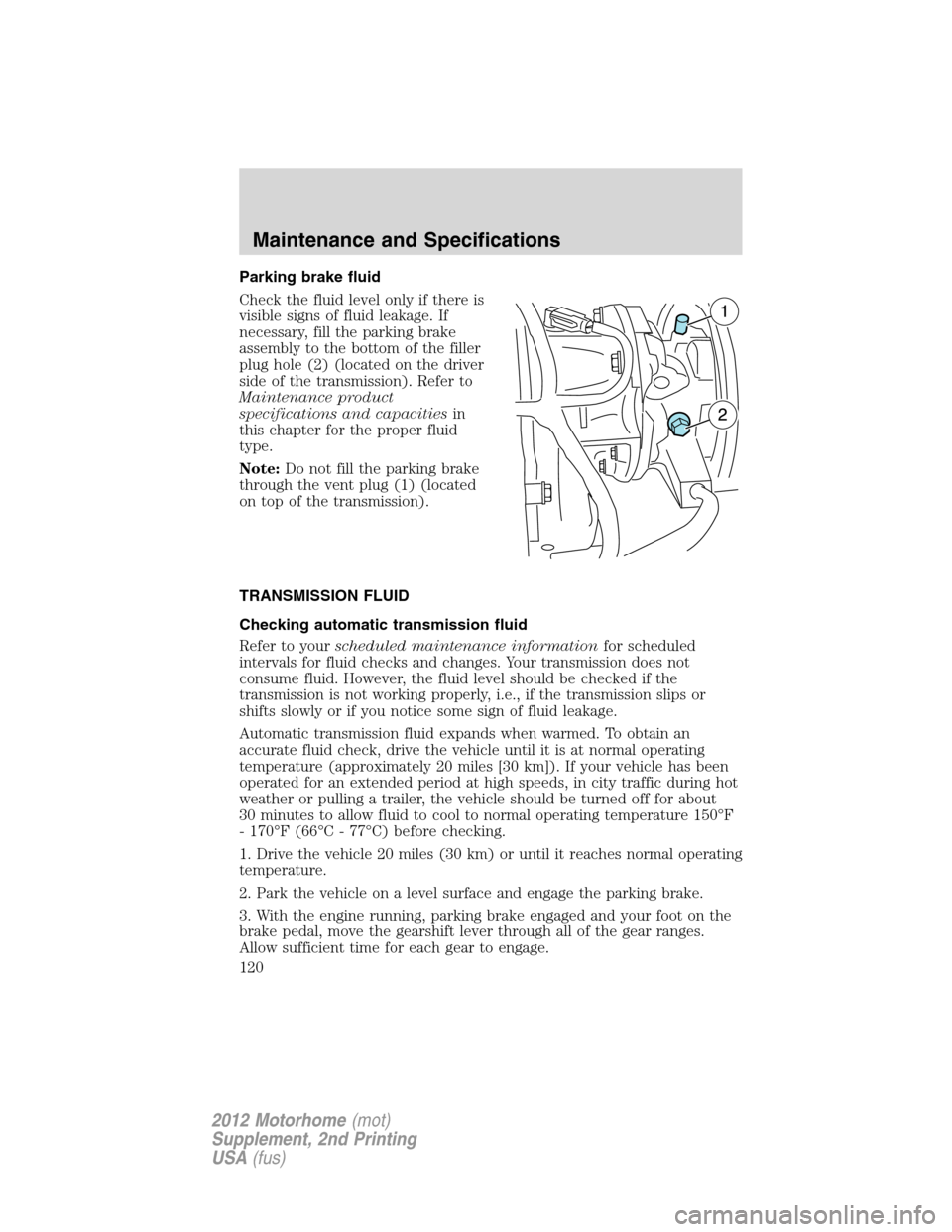 FORD F SERIES MOTORHOME AND COMMERCIAL CHASSIS 2012 12.G Owners Manual Parking brake fluid
Check the fluid level only if there is
visible signs of fluid leakage. If
necessary, fill the parking brake
assembly to the bottom of the filler
plug hole (2) (located on the drive