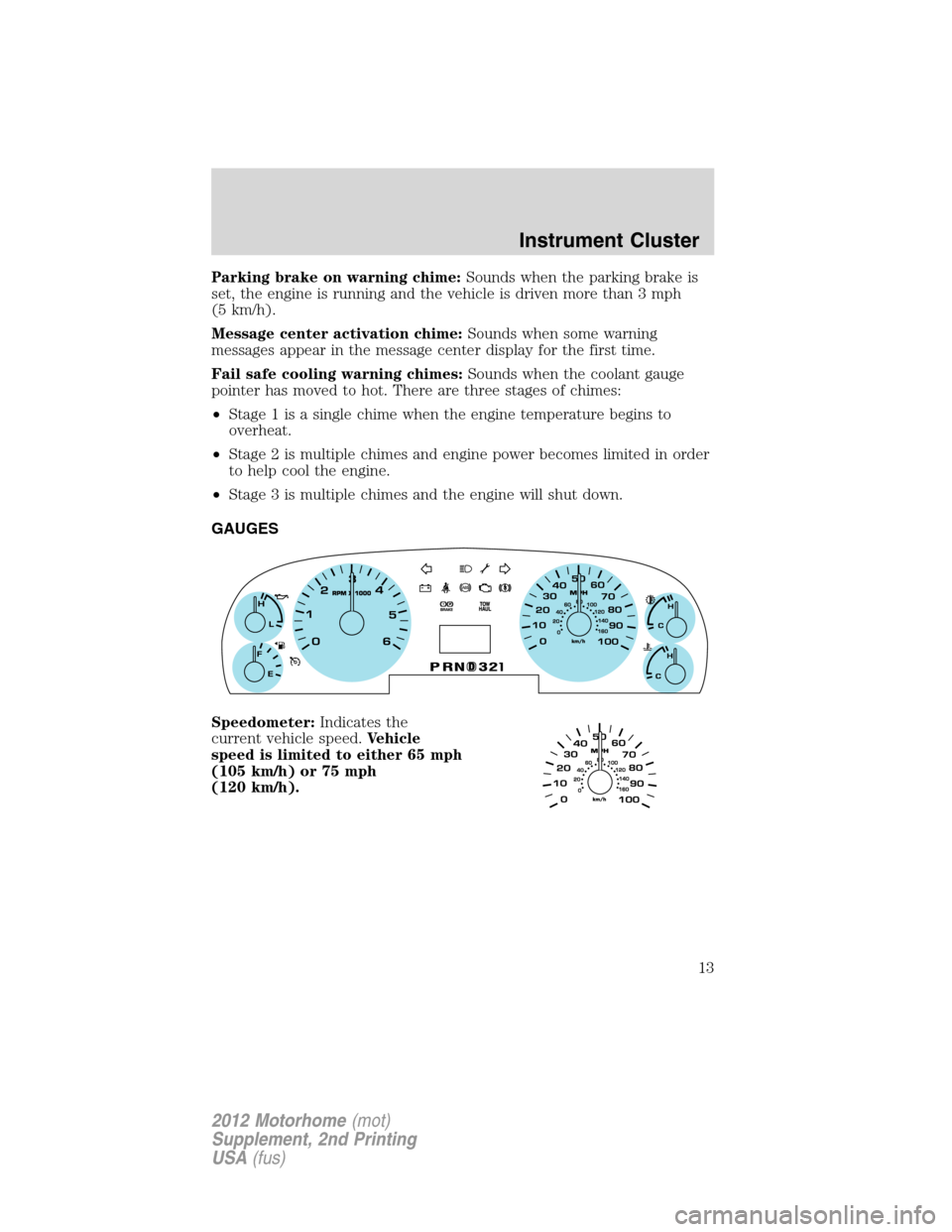 FORD F SERIES MOTORHOME AND COMMERCIAL CHASSIS 2012 12.G Owners Manual Parking brake on warning chime:Sounds when the parking brake is
set, the engine is running and the vehicle is driven more than 3 mph
(5 km/h).
Message center activation chime:Sounds when some warning
