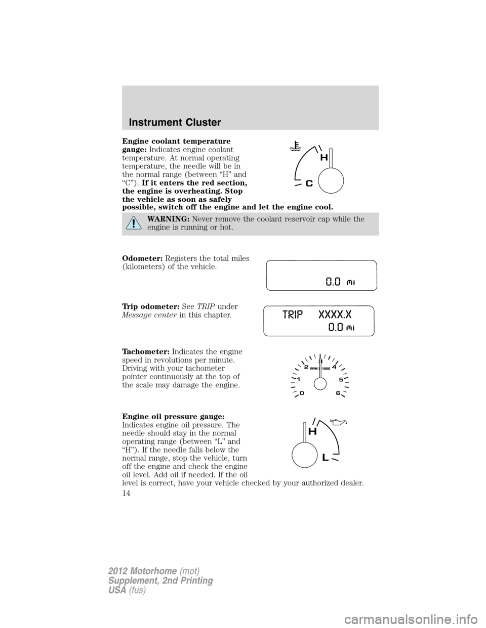 FORD F SERIES MOTORHOME AND COMMERCIAL CHASSIS 2012 12.G Owners Manual Engine coolant temperature
gauge:Indicates engine coolant
temperature. At normal operating
temperature, the needle will be in
the normal range (between “H” and
“C”).If it enters the red sectio