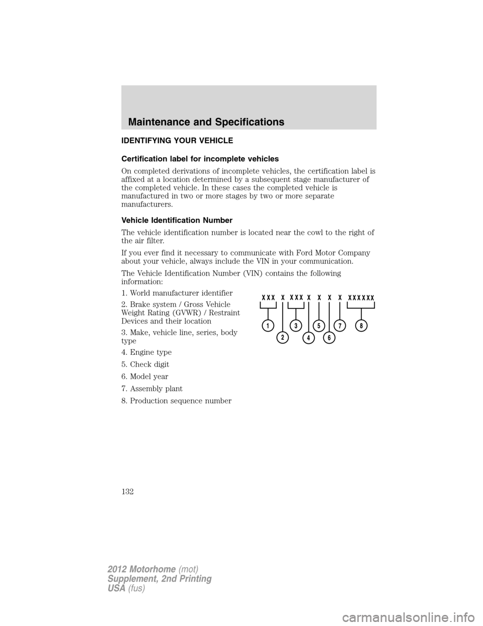 FORD F SERIES MOTORHOME AND COMMERCIAL CHASSIS 2012 12.G Owners Manual IDENTIFYING YOUR VEHICLE
Certification label for incomplete vehicles
On completed derivations of incomplete vehicles, the certification label is
affixed at a location determined by a subsequent stage 