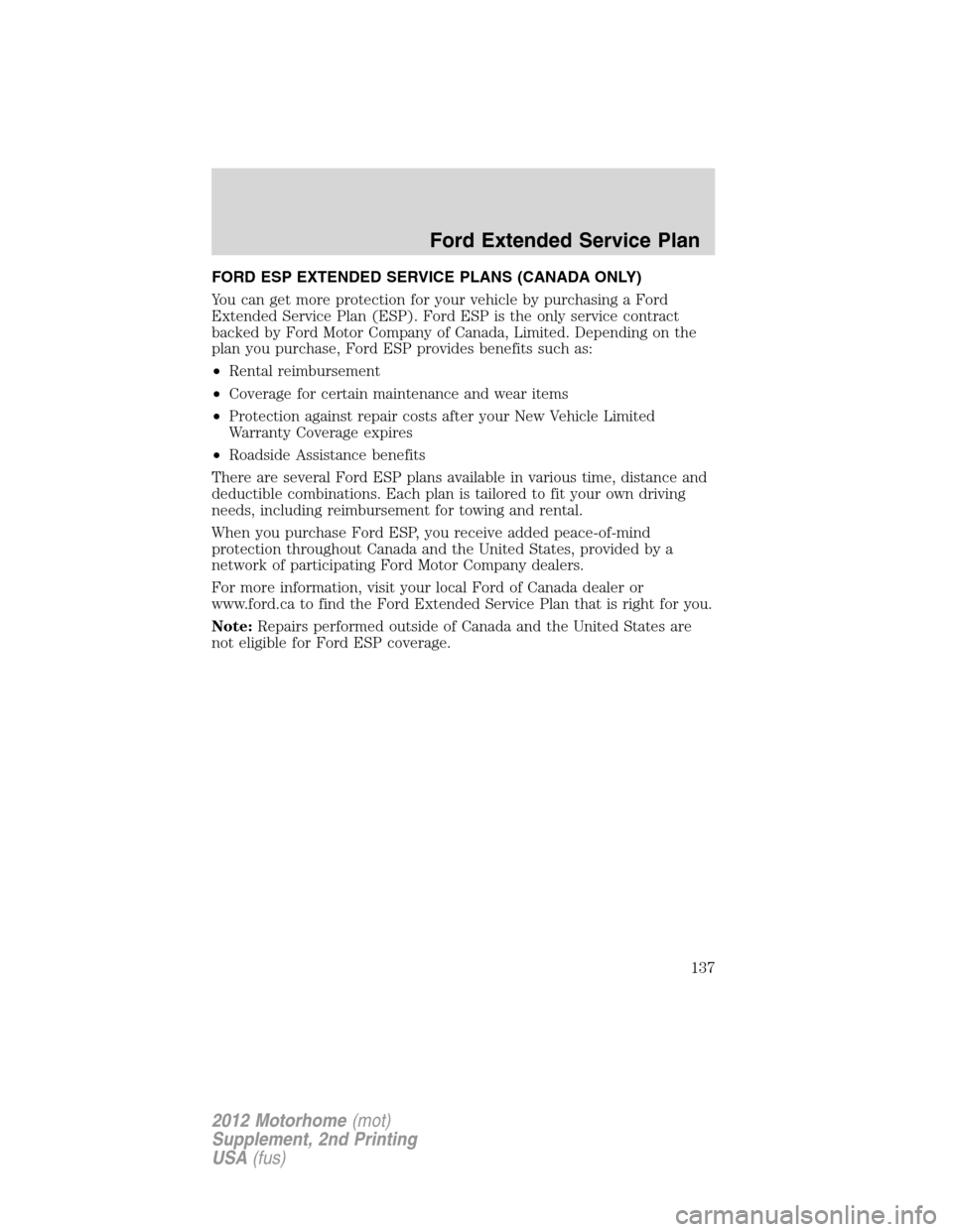 FORD F SERIES MOTORHOME AND COMMERCIAL CHASSIS 2012 12.G Owners Manual FORD ESP EXTENDED SERVICE PLANS (CANADA ONLY)
You can get more protection for your vehicle by purchasing a Ford
Extended Service Plan (ESP). Ford ESP is the only service contract
backed by Ford Motor 