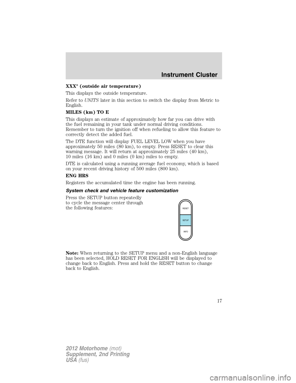 FORD F SERIES MOTORHOME AND COMMERCIAL CHASSIS 2012 12.G User Guide XXX° (outside air temperature)
This displays the outside temperature.
Refer toUNITSlater in this section to switch the display from Metric to
English.
MILES (km) TO E
This displays an estimate of app FORD F SERIES MOTORHOME AND COMMERCIAL CHASSIS 2012 12.G User Guide XXX° (outside air temperature)
This displays the outside temperature.
Refer toUNITSlater in this section to switch the display from Metric to
English.
MILES (km) TO E
This displays an estimate of app