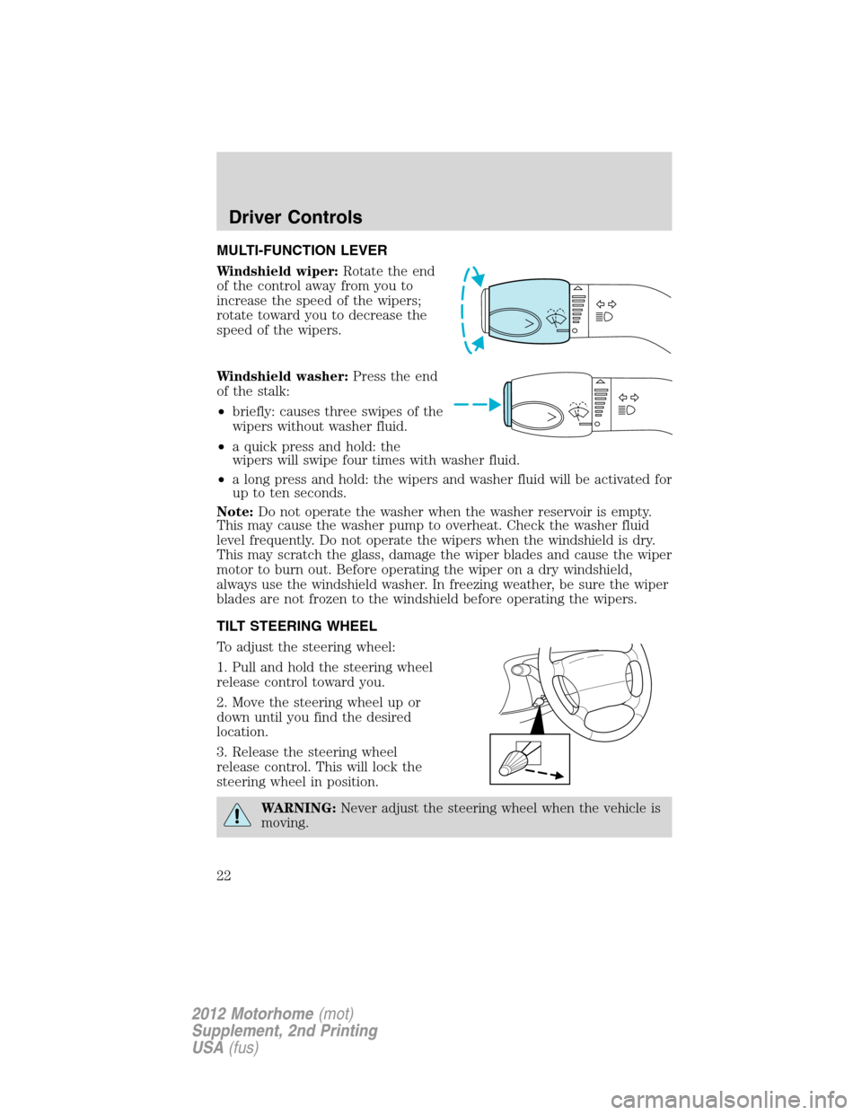 FORD F SERIES MOTORHOME AND COMMERCIAL CHASSIS 2012 12.G Owners Manual MULTI-FUNCTION LEVER
Windshield wiper:Rotate the end
of the control away from you to
increase the speed of the wipers;
rotate toward you to decrease the
speed of the wipers.
Windshield washer:Press th FORD F SERIES MOTORHOME AND COMMERCIAL CHASSIS 2012 12.G Owners Manual MULTI-FUNCTION LEVER
Windshield wiper:Rotate the end
of the control away from you to
increase the speed of the wipers;
rotate toward you to decrease the
speed of the wipers.
Windshield washer:Press th