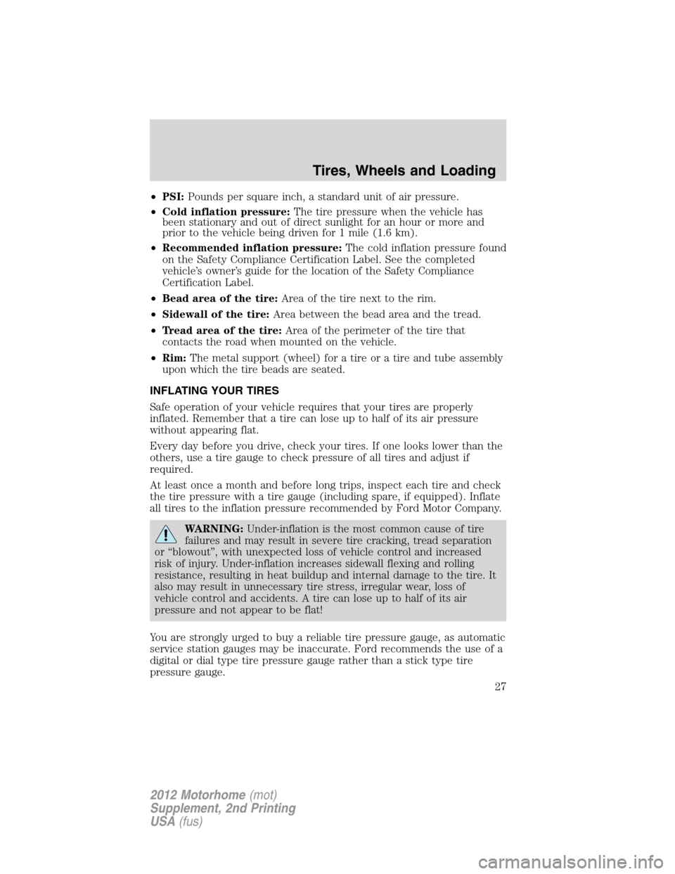 FORD F SERIES MOTORHOME AND COMMERCIAL CHASSIS 2012 12.G Owners Manual •PSI:Pounds per square inch, a standard unit of air pressure.
•Cold inflation pressure:The tire pressure when the vehicle has
been stationary and out of direct sunlight for an hour or more and
pri