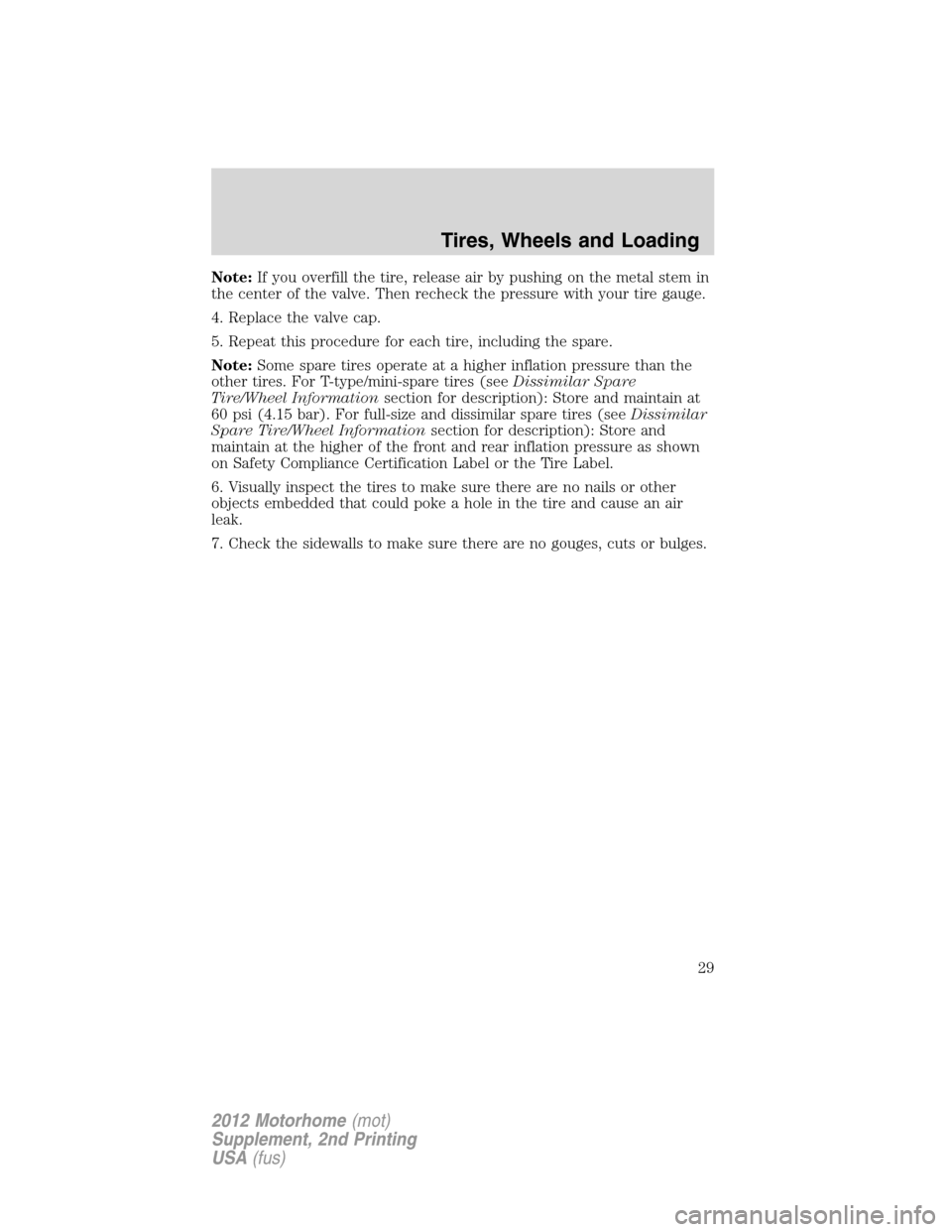 FORD F SERIES MOTORHOME AND COMMERCIAL CHASSIS 2012 12.G Owners Manual Note:If you overfill the tire, release air by pushing on the metal stem in
the center of the valve. Then recheck the pressure with your tire gauge.
4. Replace the valve cap.
5. Repeat this procedure f FORD F SERIES MOTORHOME AND COMMERCIAL CHASSIS 2012 12.G Owners Manual Note:If you overfill the tire, release air by pushing on the metal stem in
the center of the valve. Then recheck the pressure with your tire gauge.
4. Replace the valve cap.
5. Repeat this procedure f