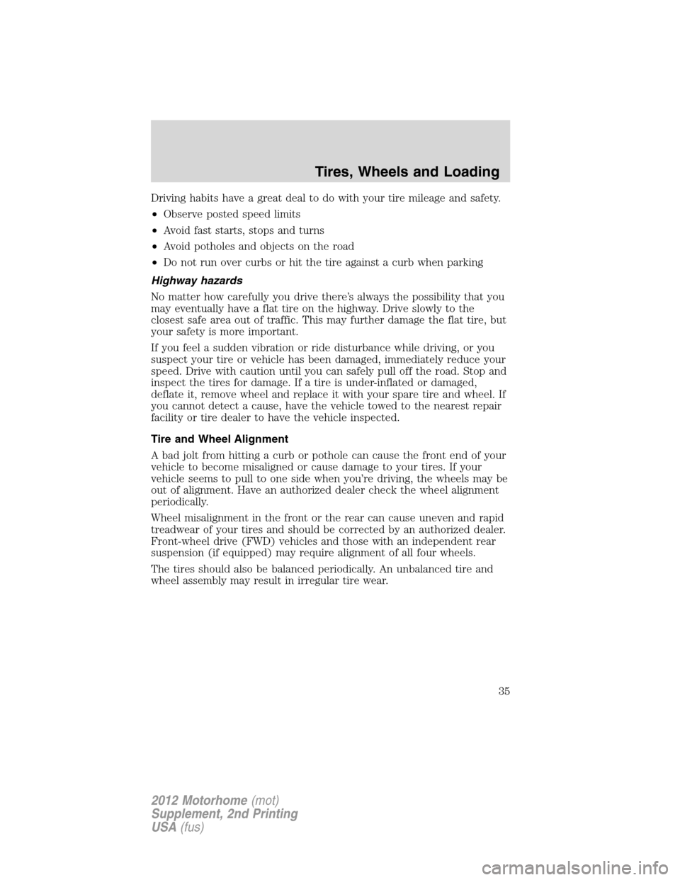 FORD F SERIES MOTORHOME AND COMMERCIAL CHASSIS 2012 12.G Owners Guide Driving habits have a great deal to do with your tire mileage and safety.
•Observe posted speed limits
•Avoid fast starts, stops and turns
•Avoid potholes and objects on the road
•Do not run o