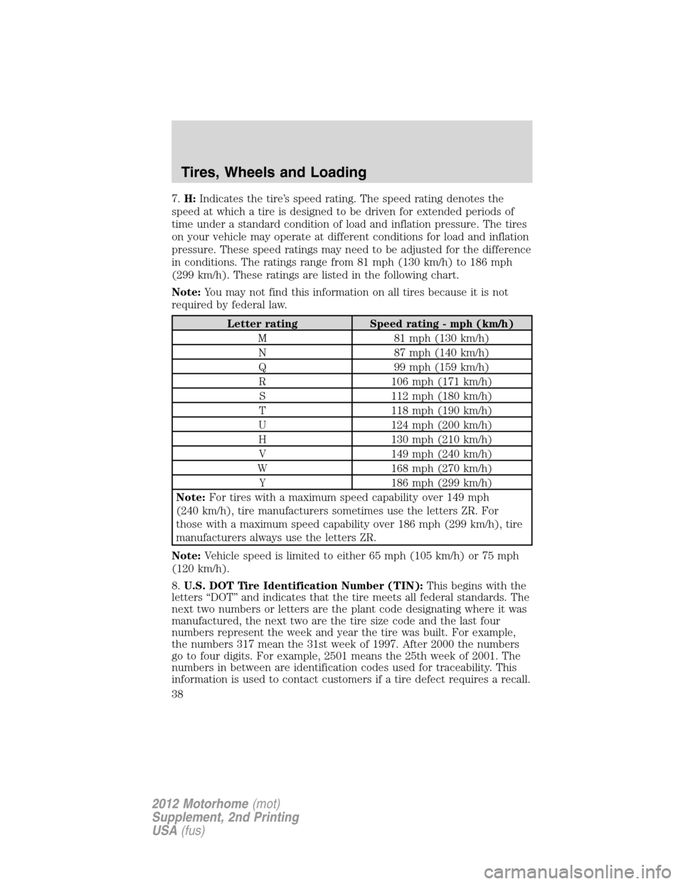 FORD F SERIES MOTORHOME AND COMMERCIAL CHASSIS 2012 12.G Owners Guide 7.H:Indicates the tire’s speed rating. The speed rating denotes the
speed at which a tire is designed to be driven for extended periods of
time under a standard condition of load and inflation press