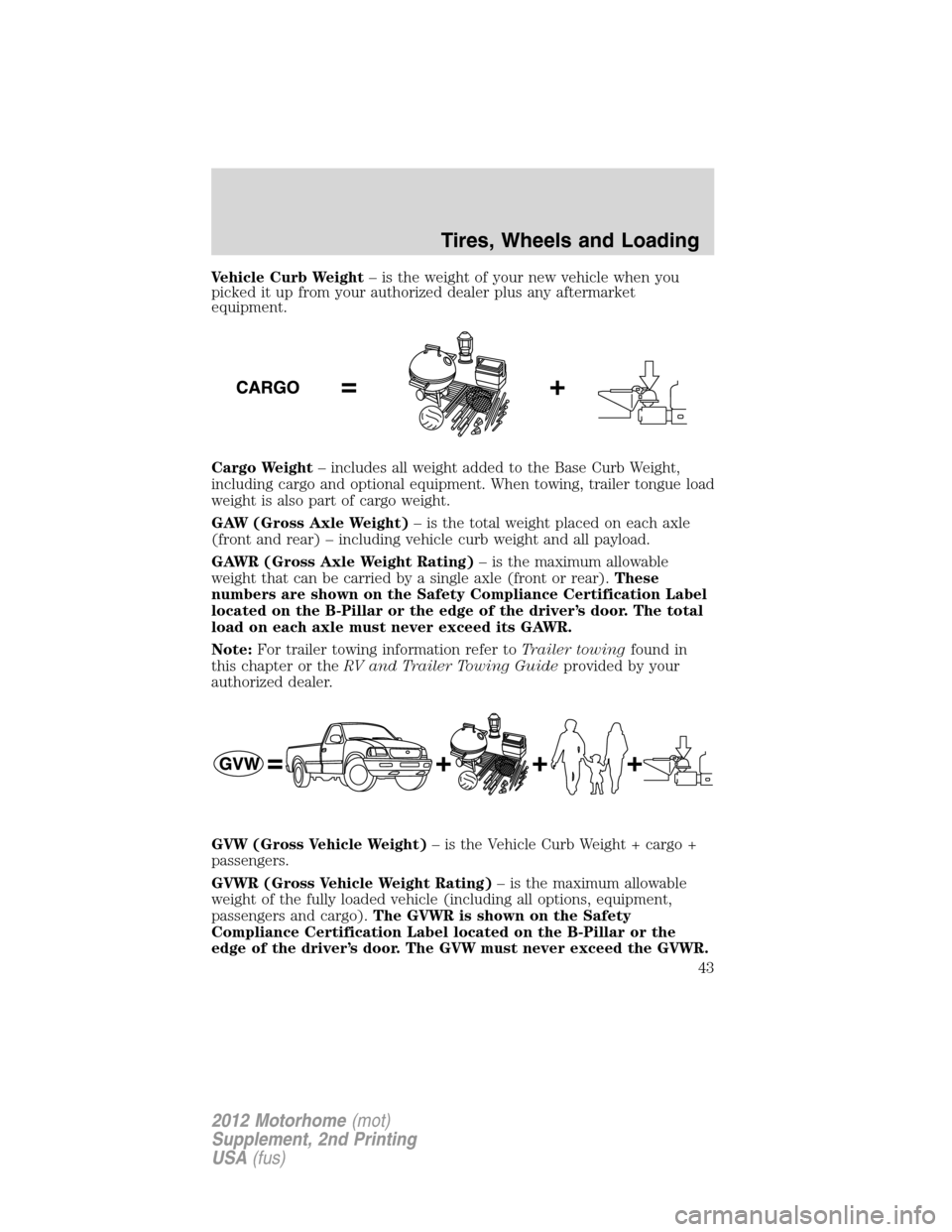 FORD F SERIES MOTORHOME AND COMMERCIAL CHASSIS 2012 12.G Service Manual Vehicle Curb Weight– is the weight of your new vehicle when you
picked it up from your authorized dealer plus any aftermarket
equipment.
Cargo Weight– includes all weight added to the Base Curb We