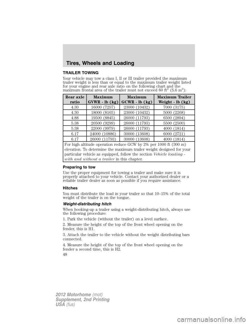 FORD F SERIES MOTORHOME AND COMMERCIAL CHASSIS 2012 12.G Service Manual TRAILER TOWING
Your vehicle may tow a class I, II or III trailer provided the maximum
trailer weight is less than or equal to the maximum trailer weight listed
for your engine and rear axle ratio on t