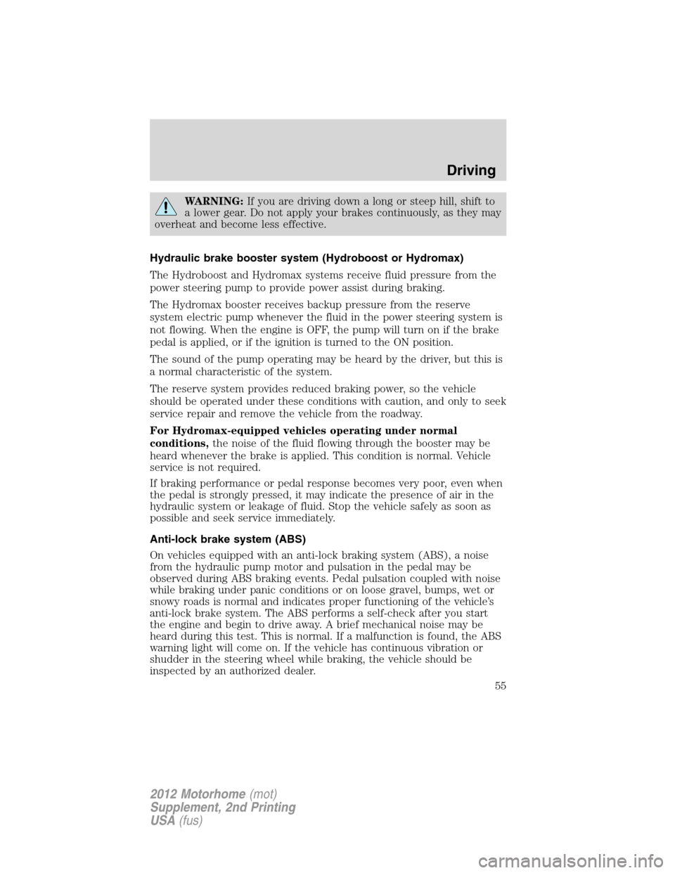 FORD F SERIES MOTORHOME AND COMMERCIAL CHASSIS 2012 12.G Owners Manual WARNING:If you are driving down a long or steep hill, shift to
a lower gear. Do not apply your brakes continuously, as they may
overheat and become less effective.
Hydraulic brake booster system (Hydr