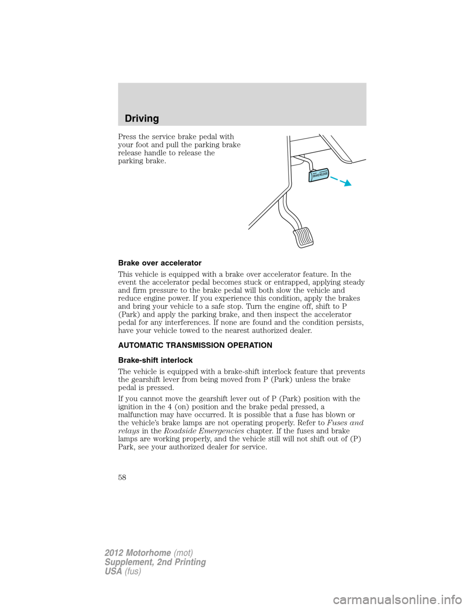 FORD F SERIES MOTORHOME AND COMMERCIAL CHASSIS 2012 12.G Owners Manual Press the service brake pedal with
your foot and pull the parking brake
release handle to release the
parking brake.
Brake over accelerator
This vehicle is equipped with a brake over accelerator featu