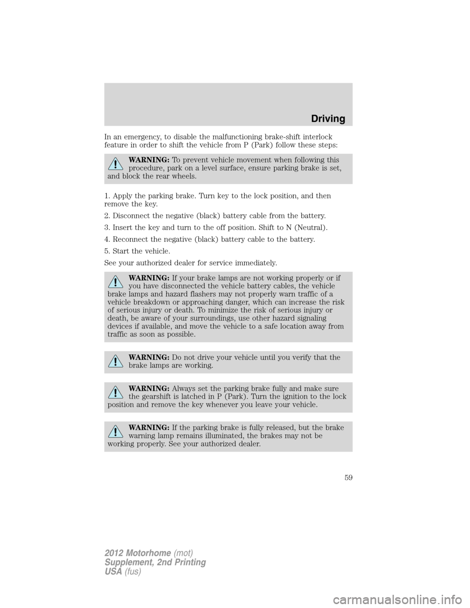 FORD F SERIES MOTORHOME AND COMMERCIAL CHASSIS 2012 12.G Workshop Manual In an emergency, to disable the malfunctioning brake-shift interlock
feature in order to shift the vehicle from P (Park) follow these steps:
WARNING:To prevent vehicle movement when following this
pro