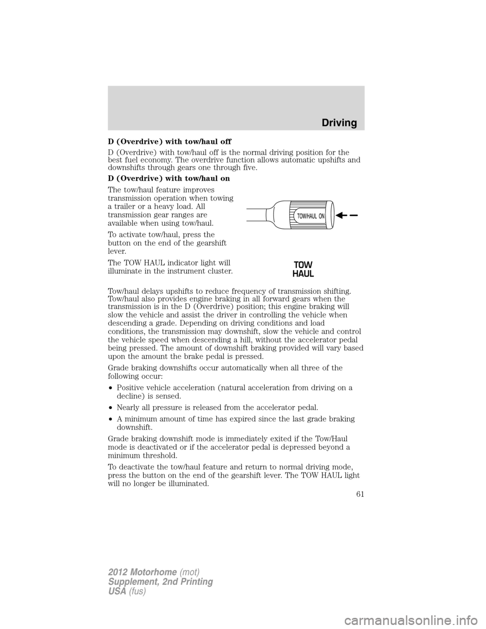 FORD F SERIES MOTORHOME AND COMMERCIAL CHASSIS 2012 12.G Repair Manual D (Overdrive) with tow/haul off
D (Overdrive) with tow/haul off is the normal driving position for the
best fuel economy. The overdrive function allows automatic upshifts and
downshifts through gears 