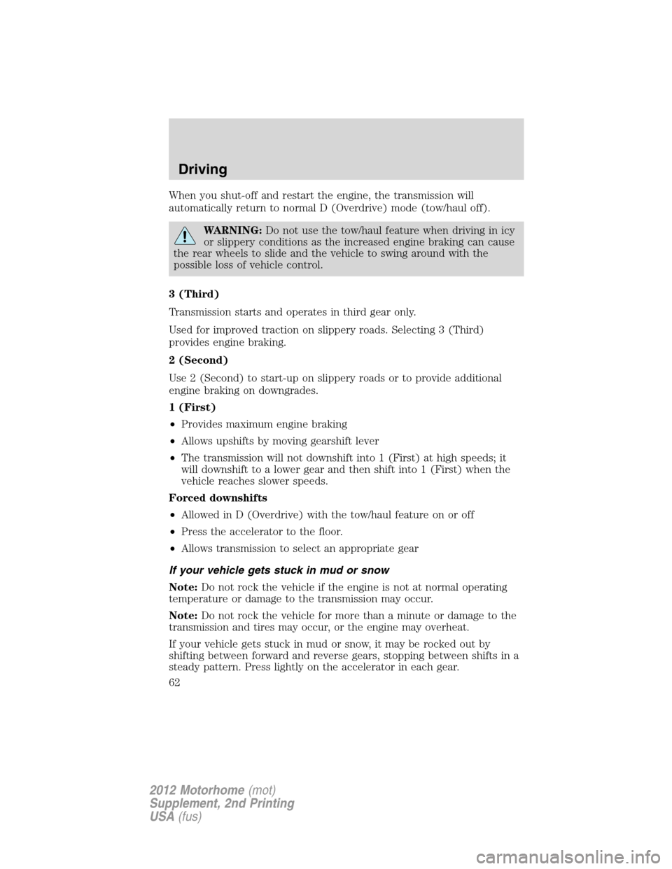 FORD F SERIES MOTORHOME AND COMMERCIAL CHASSIS 2012 12.G Owners Manual When you shut-off and restart the engine, the transmission will
automatically return to normal D (Overdrive) mode (tow/haul off).
WARNING:Do not use the tow/haul feature when driving in icy
or slipper