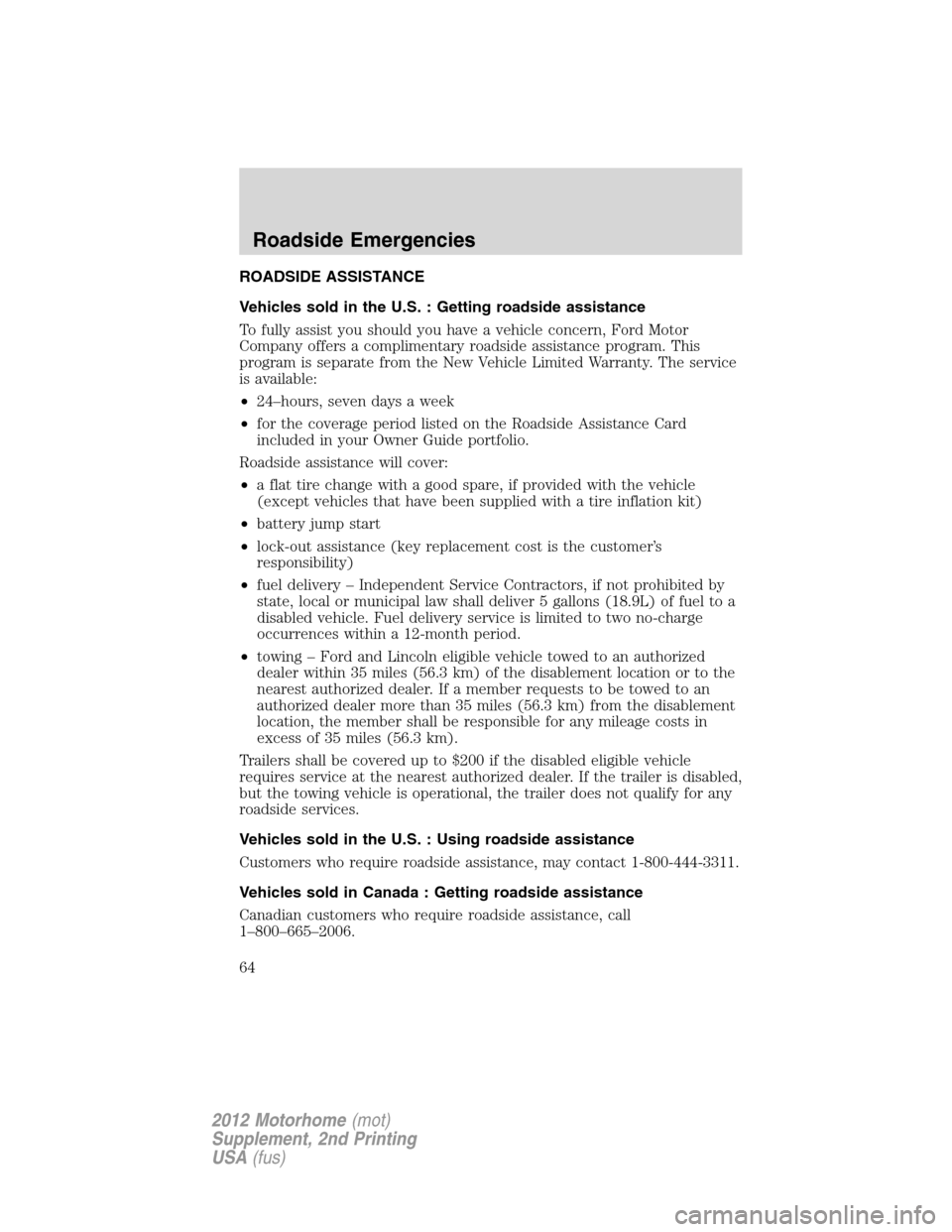 FORD F SERIES MOTORHOME AND COMMERCIAL CHASSIS 2012 12.G Repair Manual ROADSIDE ASSISTANCE
Vehicles sold in the U.S. : Getting roadside assistance
To fully assist you should you have a vehicle concern, Ford Motor
Company offers a complimentary roadside assistance program