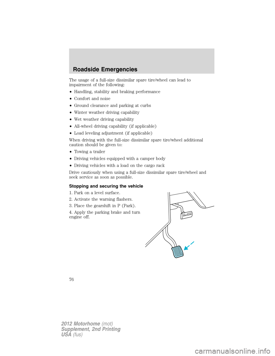 FORD F SERIES MOTORHOME AND COMMERCIAL CHASSIS 2012 12.G Manual PDF The usage of a full-size dissimilar spare tire/wheel can lead to
impairment of the following:
•Handling, stability and braking performance
•Comfort and noise
•Ground clearance and parking at cur