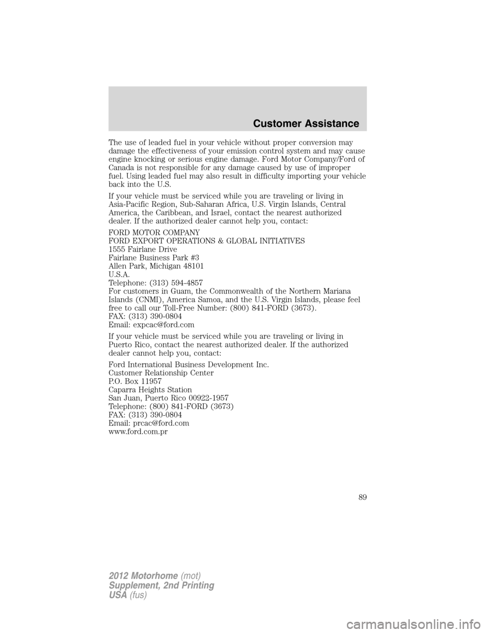 FORD F SERIES MOTORHOME AND COMMERCIAL CHASSIS 2012 12.G Manual Online The use of leaded fuel in your vehicle without proper conversion may
damage the effectiveness of your emission control system and may cause
engine knocking or serious engine damage. Ford Motor Company