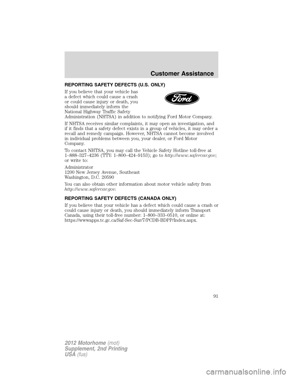 FORD F SERIES MOTORHOME AND COMMERCIAL CHASSIS 2012 12.G Owners Manual REPORTING SAFETY DEFECTS (U.S. ONLY)
If you believe that your vehicle has
a defect which could cause a crash
or could cause injury or death, you
should immediately inform the
National Highway Traffic 