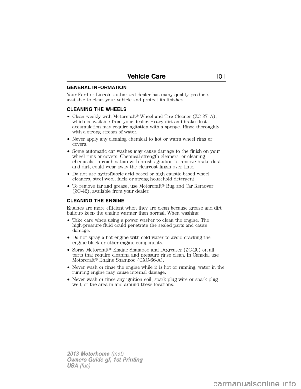 FORD F SERIES MOTORHOME AND COMMERCIAL CHASSIS 2013 12.G Owners Manual GENERAL INFORMATION
Your Ford or Lincoln authorized dealer has many quality products
available to clean your vehicle and protect its finishes.
CLEANING THE WHEELS
•Clean weekly with MotorcraftWheel