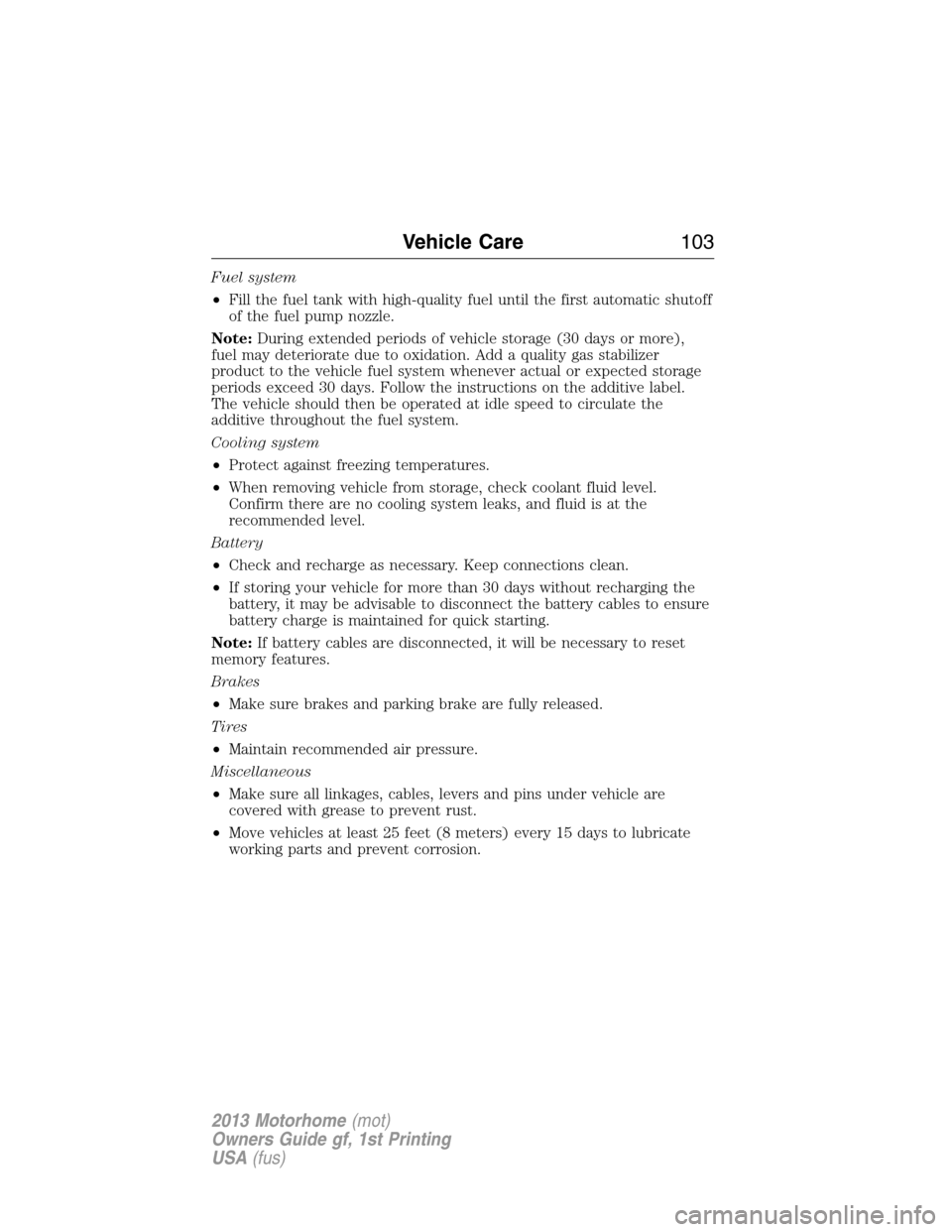 FORD F SERIES MOTORHOME AND COMMERCIAL CHASSIS 2013 12.G Owners Manual Fuel system
•Fill the fuel tank with high-quality fuel until the first automatic shutoff
of the fuel pump nozzle.
Note:During extended periods of vehicle storage (30 days or more),
fuel may deterior