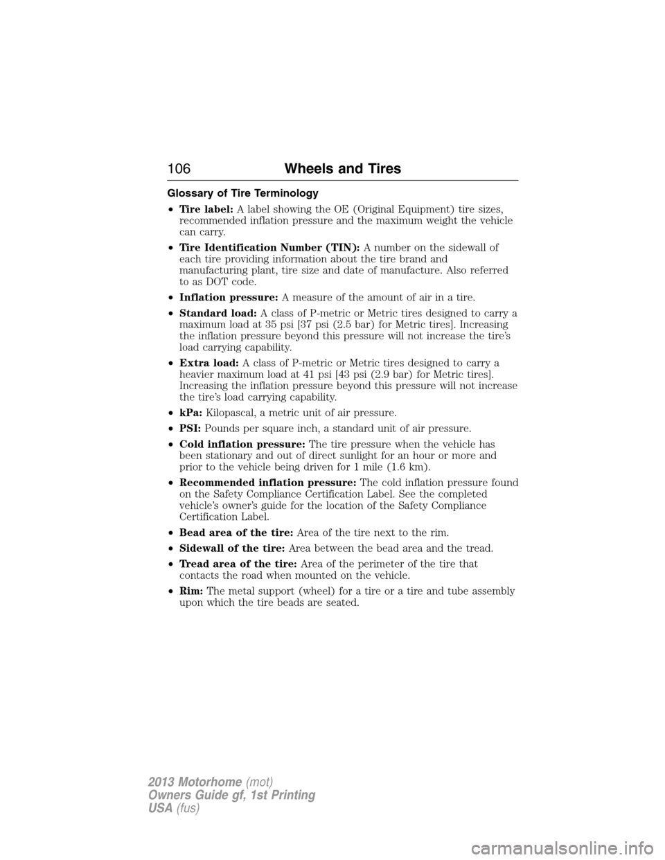 FORD F SERIES MOTORHOME AND COMMERCIAL CHASSIS 2013 12.G Owners Manual Glossary of Tire Terminology
•Tire label:A label showing the OE (Original Equipment) tire sizes,
recommended inflation pressure and the maximum weight the vehicle
can carry.
•Tire Identification N