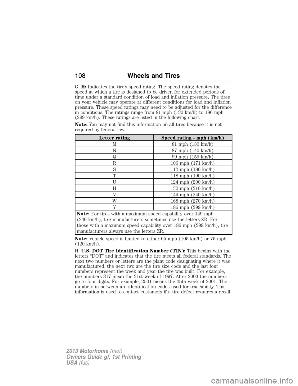 FORD F SERIES MOTORHOME AND COMMERCIAL CHASSIS 2013 12.G Owners Manual G.H:Indicates the tire’s speed rating. The speed rating denotes the
speed at which a tire is designed to be driven for extended periods of
time under a standard condition of load and inflation press