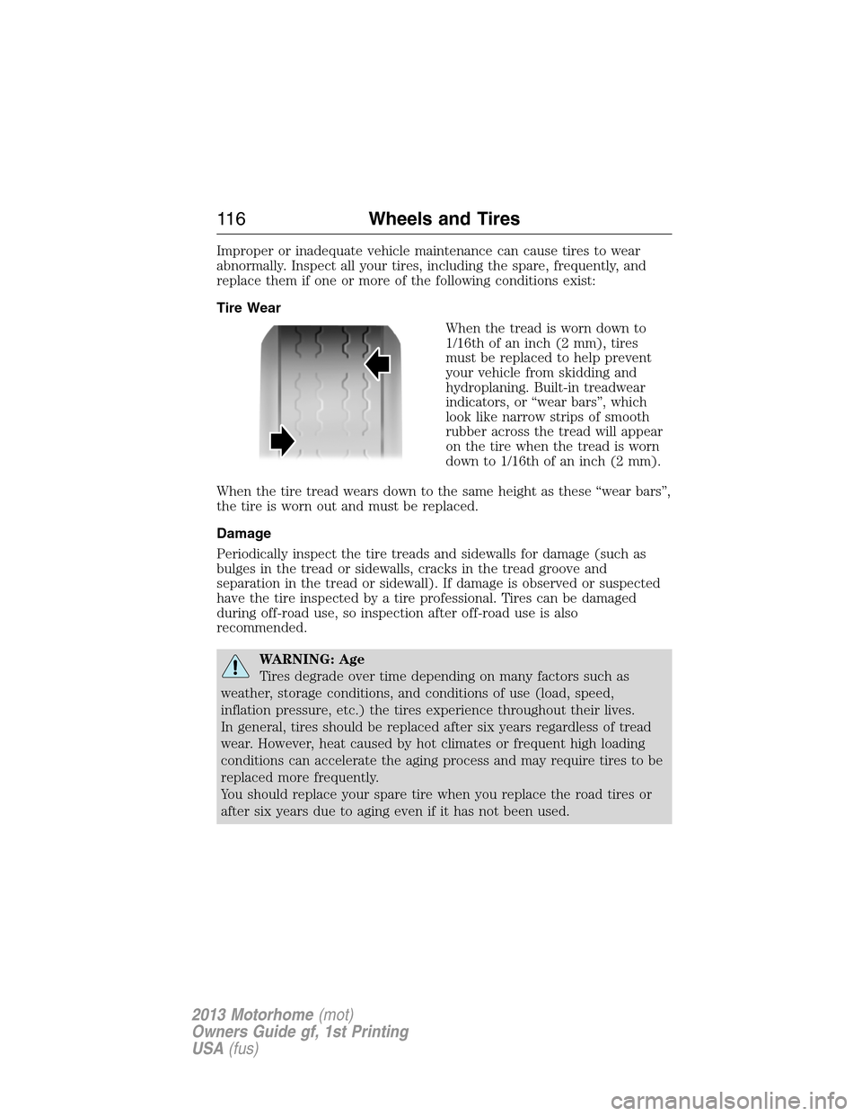 FORD F SERIES MOTORHOME AND COMMERCIAL CHASSIS 2013 12.G Owners Manual Improper or inadequate vehicle maintenance can cause tires to wear
abnormally. Inspect all your tires, including the spare, frequently, and
replace them if one or more of the following conditions exis FORD F SERIES MOTORHOME AND COMMERCIAL CHASSIS 2013 12.G Owners Manual Improper or inadequate vehicle maintenance can cause tires to wear
abnormally. Inspect all your tires, including the spare, frequently, and
replace them if one or more of the following conditions exis