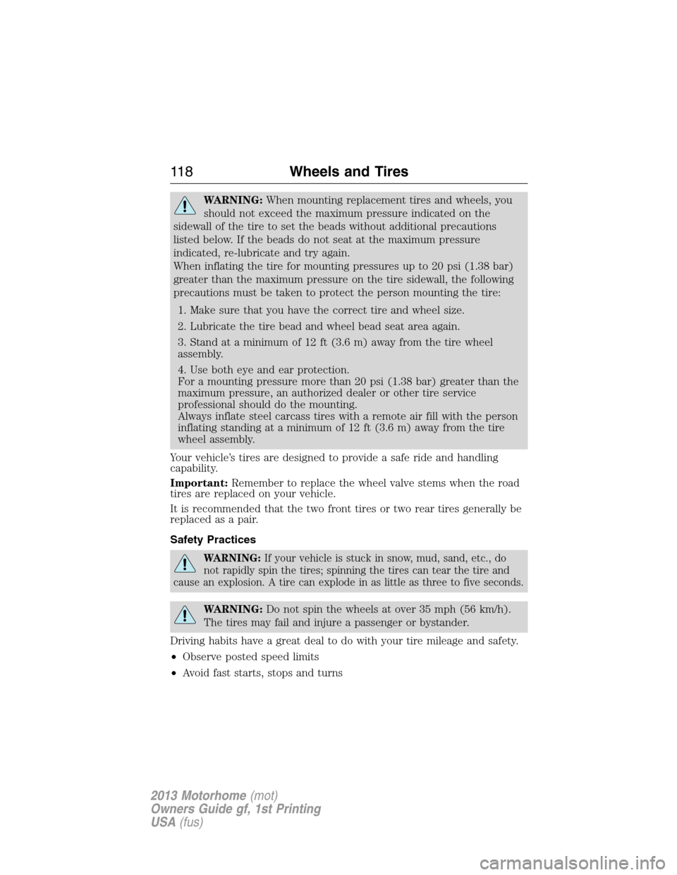 FORD F SERIES MOTORHOME AND COMMERCIAL CHASSIS 2013 12.G Owners Manual WARNING:When mounting replacement tires and wheels, you
should not exceed the maximum pressure indicated on the
sidewall of the tire to set the beads without additional precautions
listed below. If th