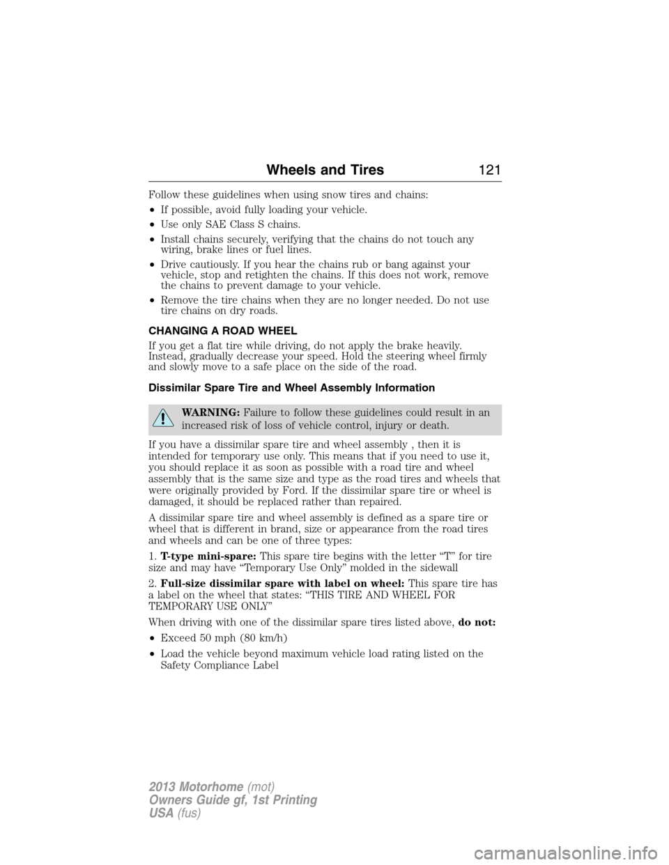 FORD F SERIES MOTORHOME AND COMMERCIAL CHASSIS 2013 12.G Owners Manual Follow these guidelines when using snow tires and chains:
•If possible, avoid fully loading your vehicle.
•Use only SAE Class S chains.
•Install chains securely, verifying that the chains do not