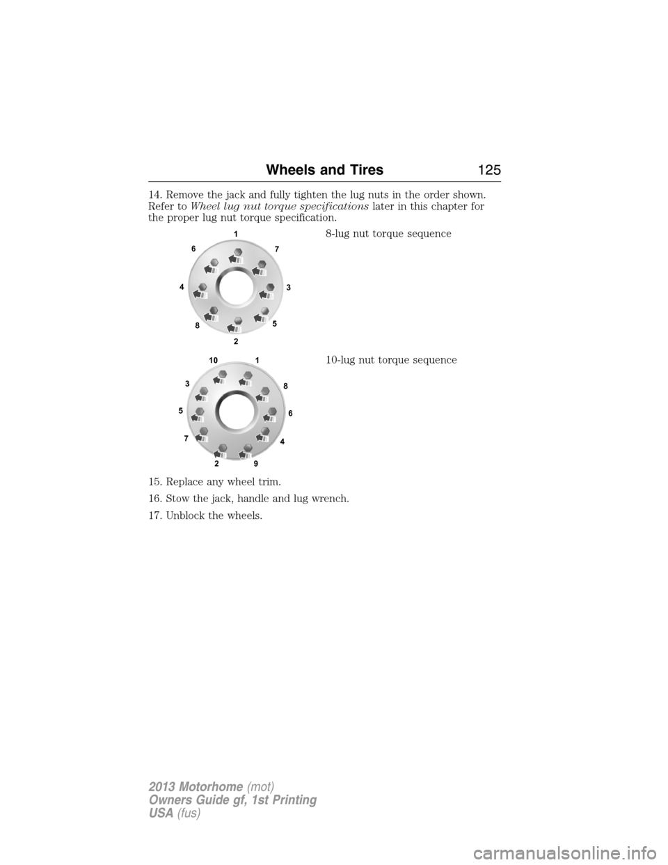 FORD F SERIES MOTORHOME AND COMMERCIAL CHASSIS 2013 12.G Owners Manual 14. Remove the jack and fully tighten the lug nuts in the order shown.
Refer toWheel lug nut torque specificationslater in this chapter for
the proper lug nut torque specification.
8-lug nut torque se