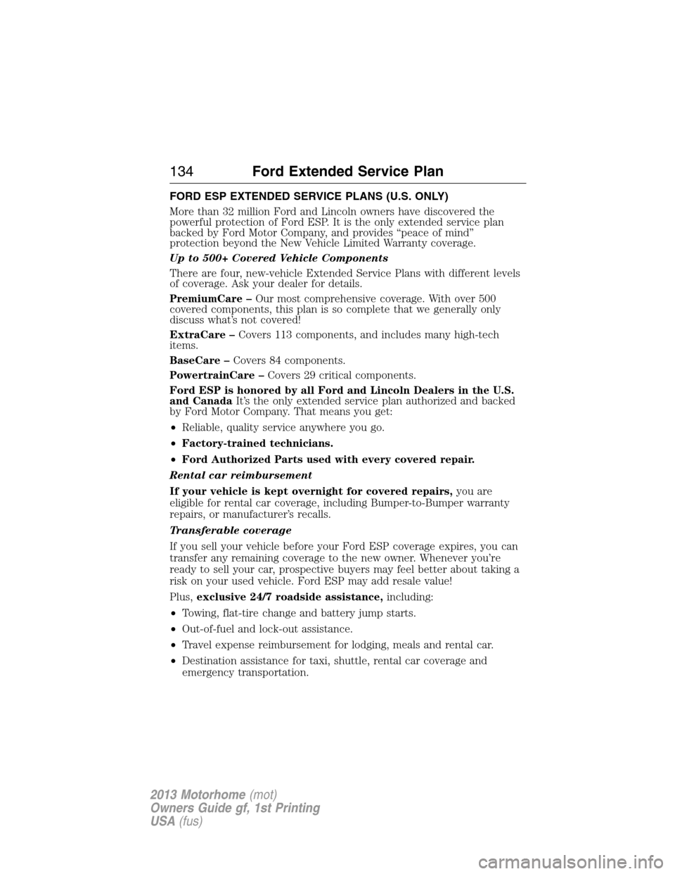 FORD F SERIES MOTORHOME AND COMMERCIAL CHASSIS 2013 12.G Owners Manual FORD ESP EXTENDED SERVICE PLANS (U.S. ONLY)
More than 32 million Ford and Lincoln owners have discovered the
powerful protection of Ford ESP. It is the only extended service plan
backed by Ford Motor FORD F SERIES MOTORHOME AND COMMERCIAL CHASSIS 2013 12.G Owners Manual FORD ESP EXTENDED SERVICE PLANS (U.S. ONLY)
More than 32 million Ford and Lincoln owners have discovered the
powerful protection of Ford ESP. It is the only extended service plan
backed by Ford Motor