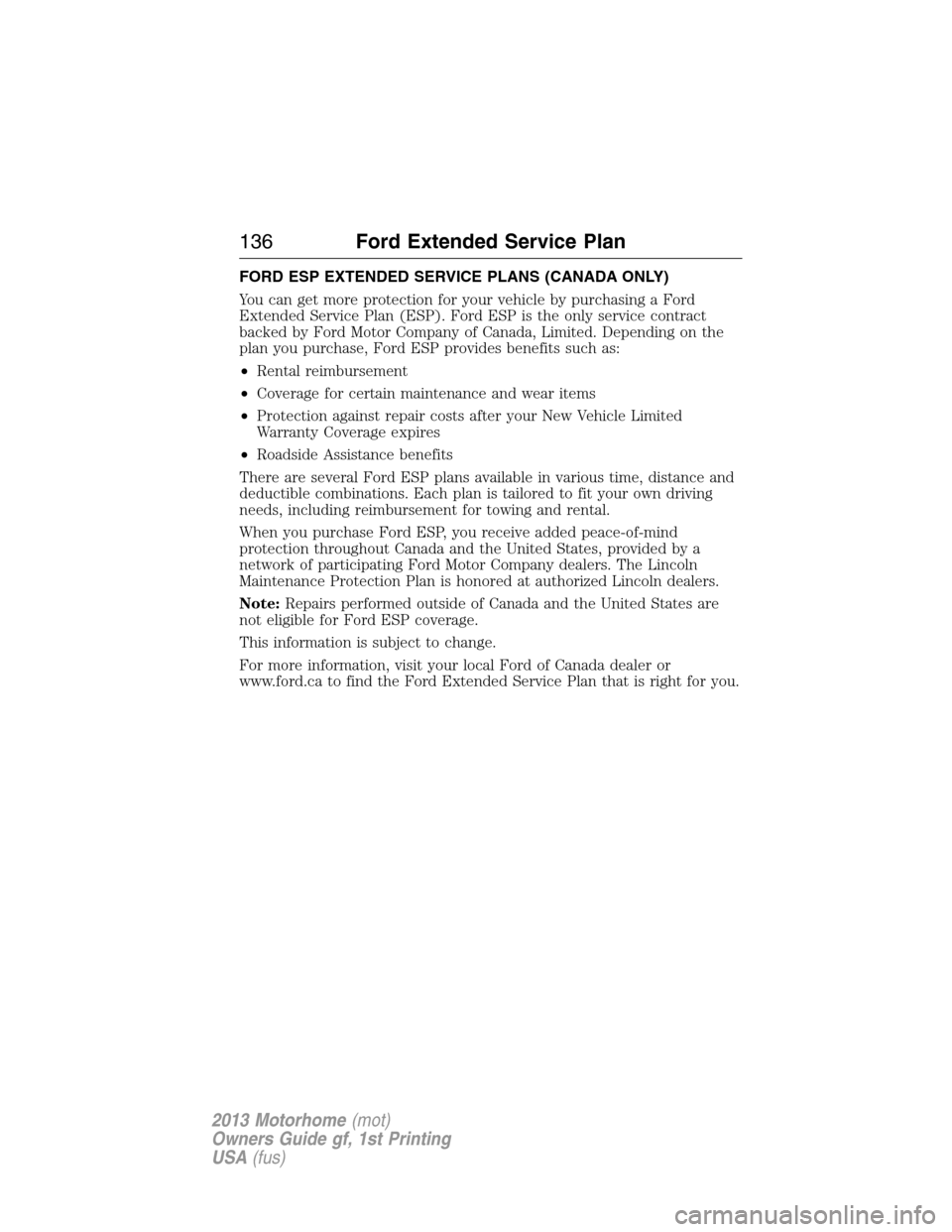 FORD F SERIES MOTORHOME AND COMMERCIAL CHASSIS 2013 12.G Owners Manual FORD ESP EXTENDED SERVICE PLANS (CANADA ONLY)
You can get more protection for your vehicle by purchasing a Ford
Extended Service Plan (ESP). Ford ESP is the only service contract
backed by Ford Motor FORD F SERIES MOTORHOME AND COMMERCIAL CHASSIS 2013 12.G Owners Manual FORD ESP EXTENDED SERVICE PLANS (CANADA ONLY)
You can get more protection for your vehicle by purchasing a Ford
Extended Service Plan (ESP). Ford ESP is the only service contract
backed by Ford Motor