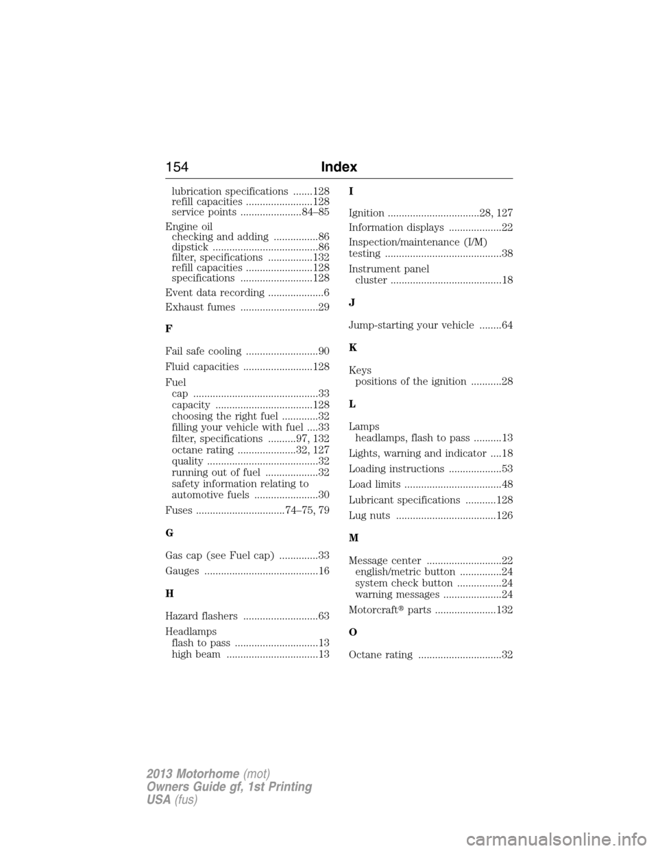 FORD F SERIES MOTORHOME AND COMMERCIAL CHASSIS 2013 12.G Owners Manual lubrication specifications .......128
refill capacities ........................128
service points ......................84–85
Engine oil
checking and adding ................86
dipstick ............