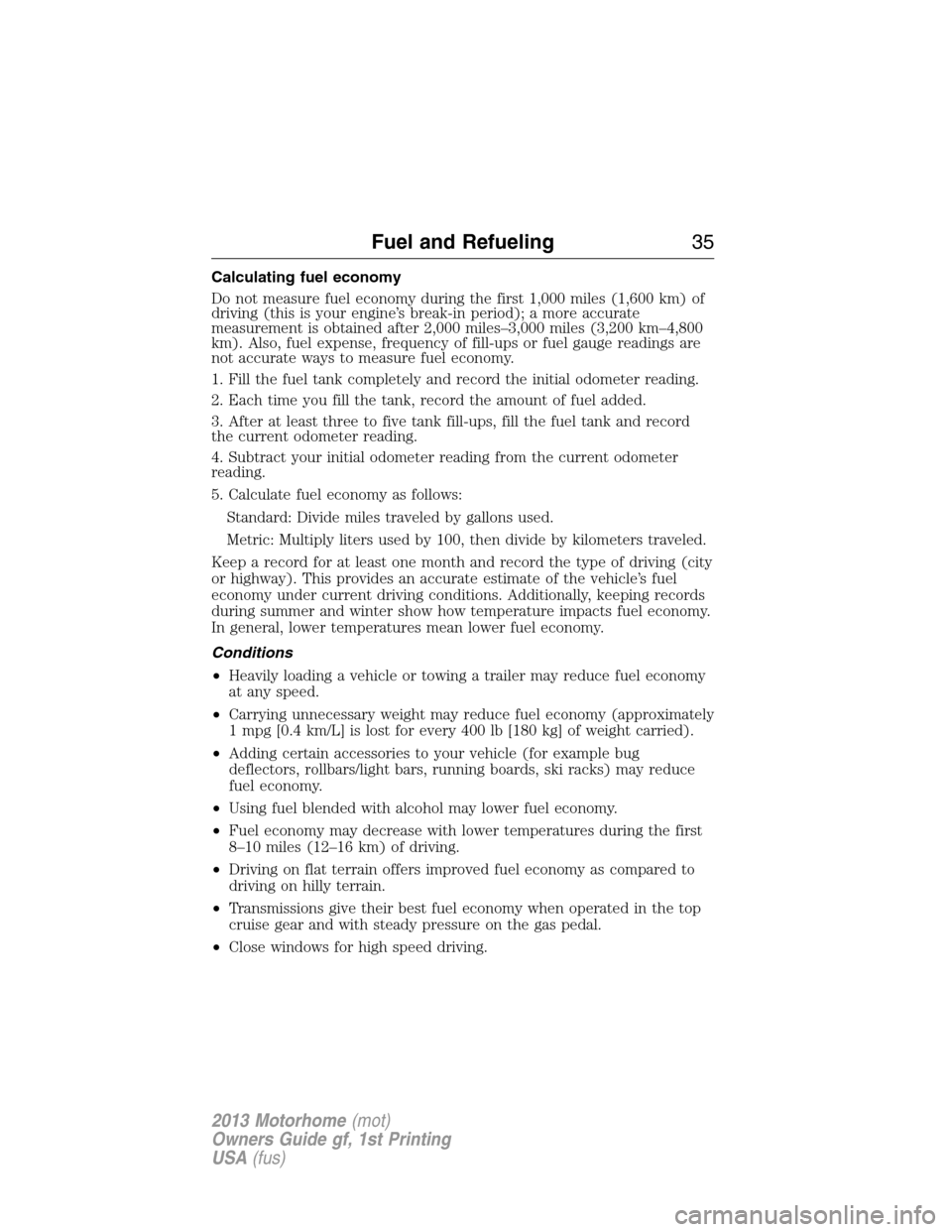 FORD F SERIES MOTORHOME AND COMMERCIAL CHASSIS 2013 12.G Owners Manual Calculating fuel economy
Do not measure fuel economy during the first 1,000 miles (1,600 km) of
driving (this is your engine’s break-in period); a more accurate
measurement is obtained after 2,000 m