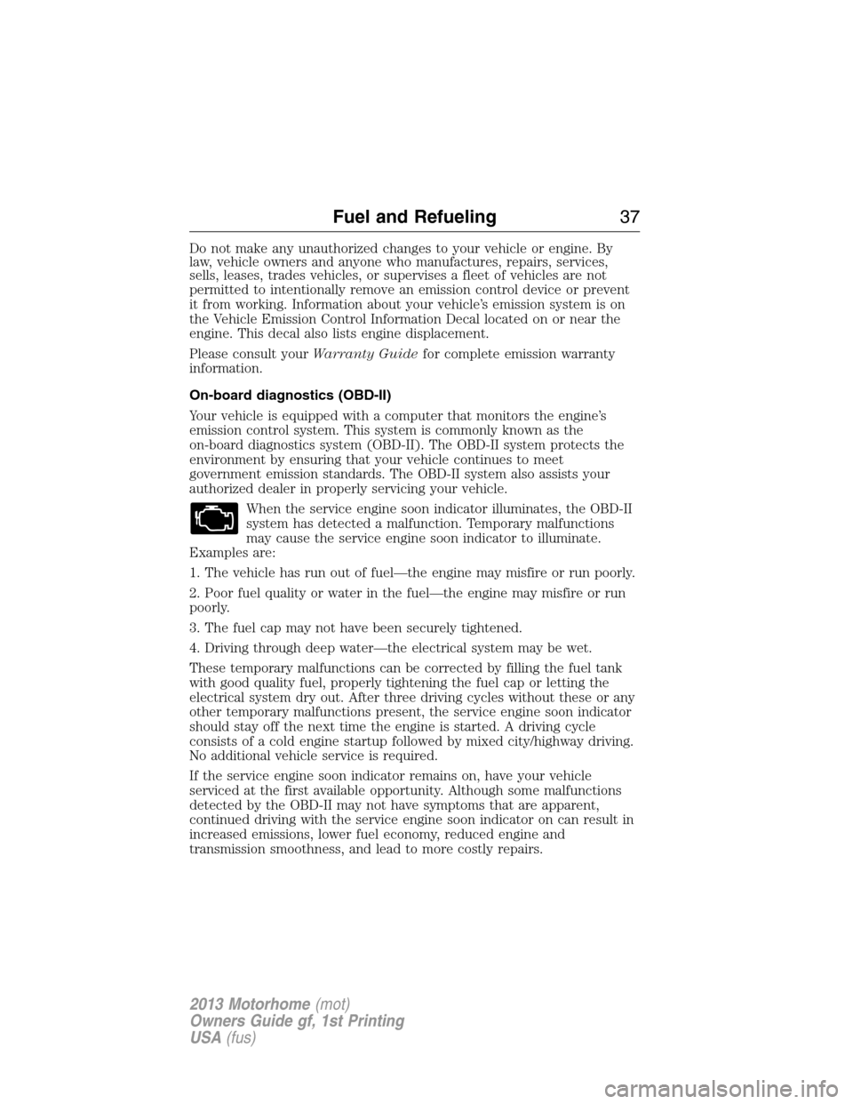FORD F SERIES MOTORHOME AND COMMERCIAL CHASSIS 2013 12.G Owners Guide Do not make any unauthorized changes to your vehicle or engine. By
law, vehicle owners and anyone who manufactures, repairs, services,
sells, leases, trades vehicles, or supervises a fleet of vehicles