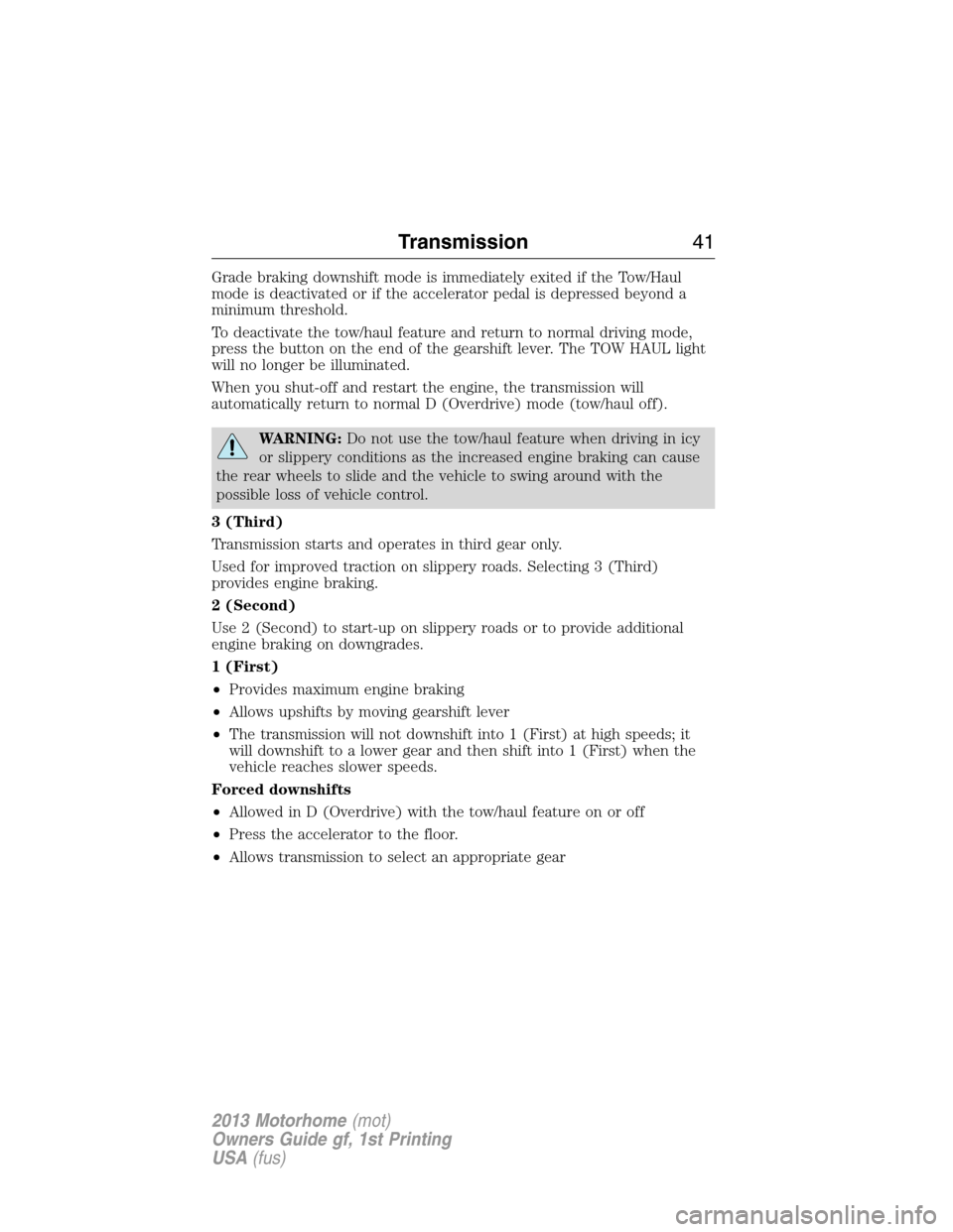 FORD F SERIES MOTORHOME AND COMMERCIAL CHASSIS 2013 12.G Service Manual Grade braking downshift mode is immediately exited if the Tow/Haul
mode is deactivated or if the accelerator pedal is depressed beyond a
minimum threshold.
To deactivate the tow/haul feature and retur