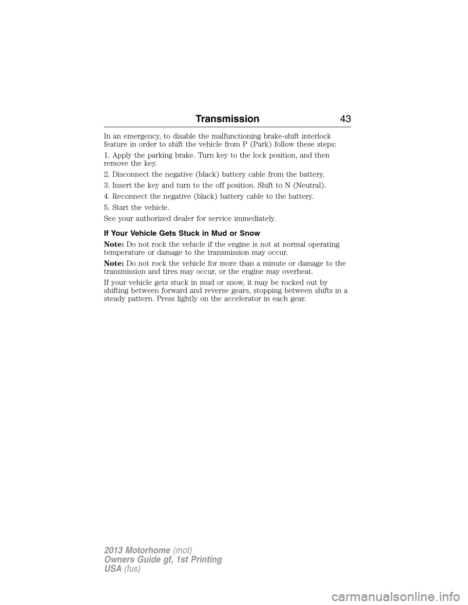 FORD F SERIES MOTORHOME AND COMMERCIAL CHASSIS 2013 12.G Service Manual In an emergency, to disable the malfunctioning brake-shift interlock
feature in order to shift the vehicle from P (Park) follow these steps:
1. Apply the parking brake. Turn key to the lock position, 