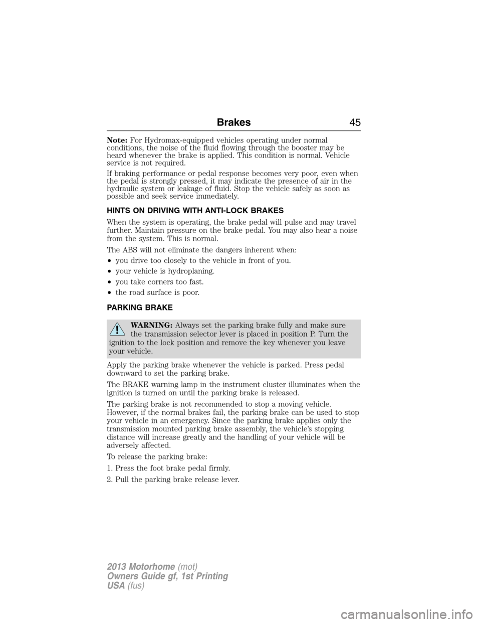 FORD F SERIES MOTORHOME AND COMMERCIAL CHASSIS 2013 12.G Service Manual Note:For Hydromax-equipped vehicles operating under normal
conditions, the noise of the fluid flowing through the booster may be
heard whenever the brake is applied. This condition is normal. Vehicle
