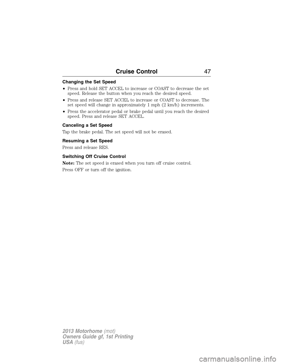 FORD F SERIES MOTORHOME AND COMMERCIAL CHASSIS 2013 12.G Service Manual Changing the Set Speed
•Press and hold SET ACCEL to increase or COAST to decrease the set
speed. Release the button when you reach the desired speed.
•Press and release SET ACCEL to increase or CO