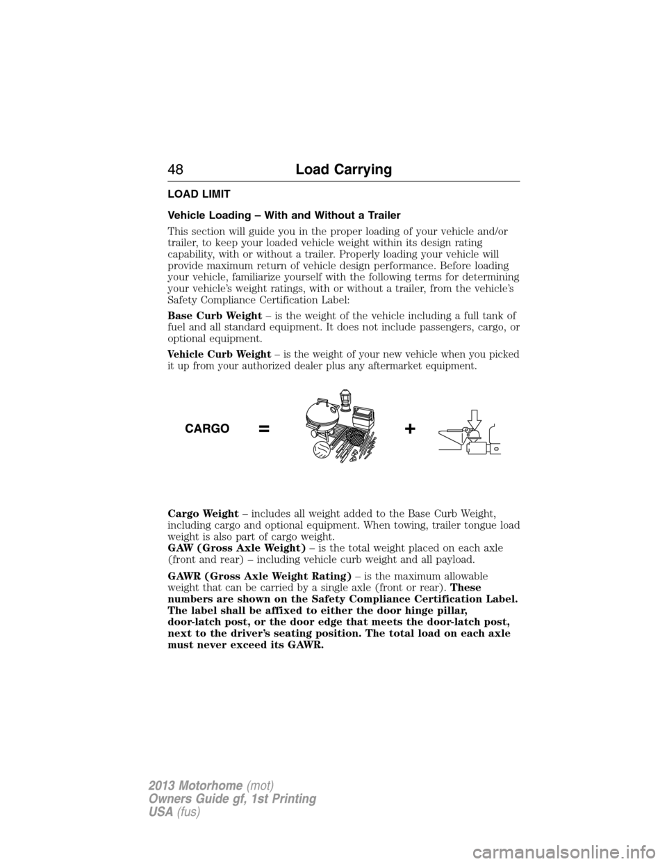 FORD F SERIES MOTORHOME AND COMMERCIAL CHASSIS 2013 12.G Service Manual LOAD LIMIT
Vehicle Loading – With and Without a Trailer
This section will guide you in the proper loading of your vehicle and/or
trailer, to keep your loaded vehicle weight within its design rating
