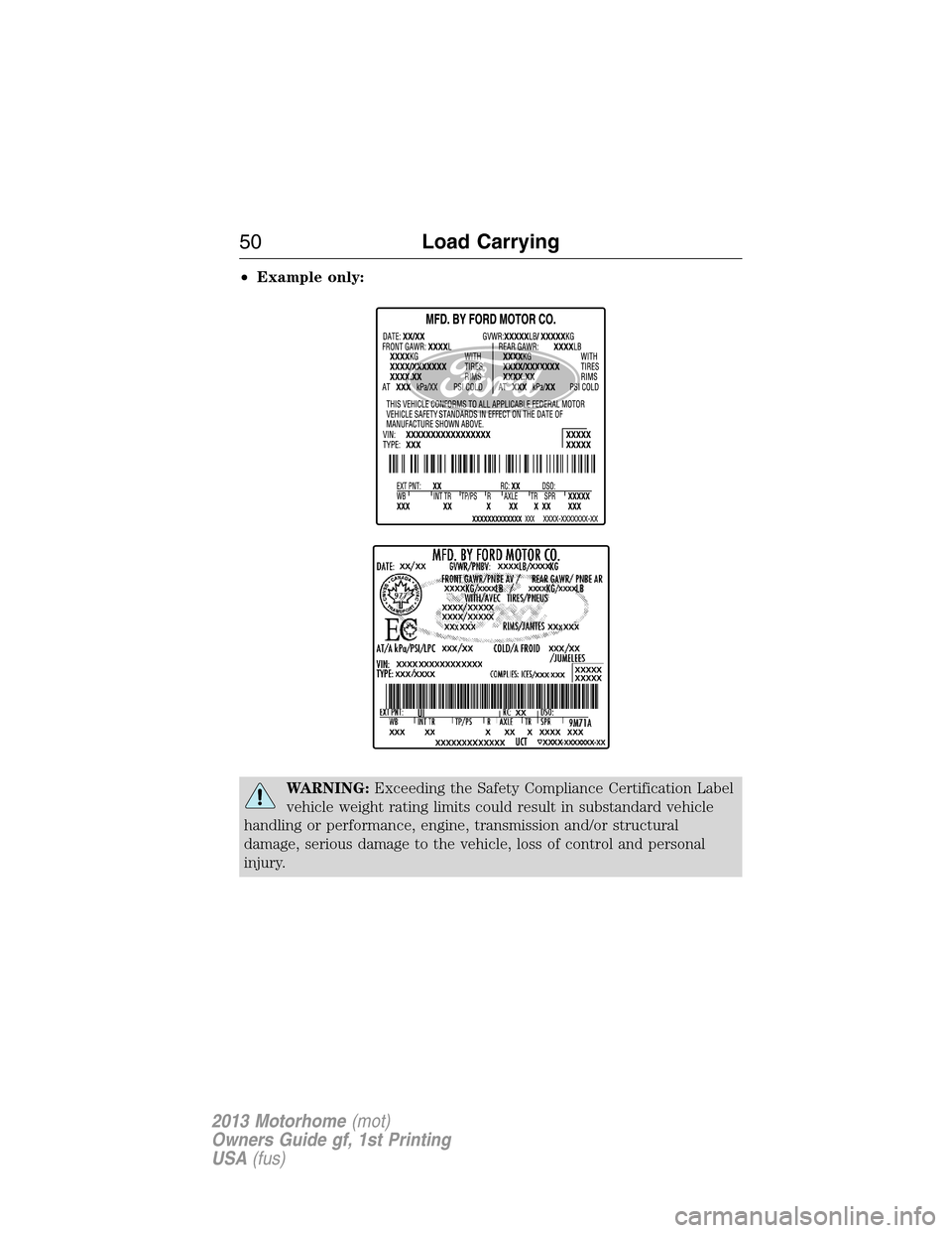 FORD F SERIES MOTORHOME AND COMMERCIAL CHASSIS 2013 12.G Workshop Manual •Example only:
WARNING:Exceeding the Safety Compliance Certification Label
vehicle weight rating limits could result in substandard vehicle
handling or performance, engine, transmission and/or struc