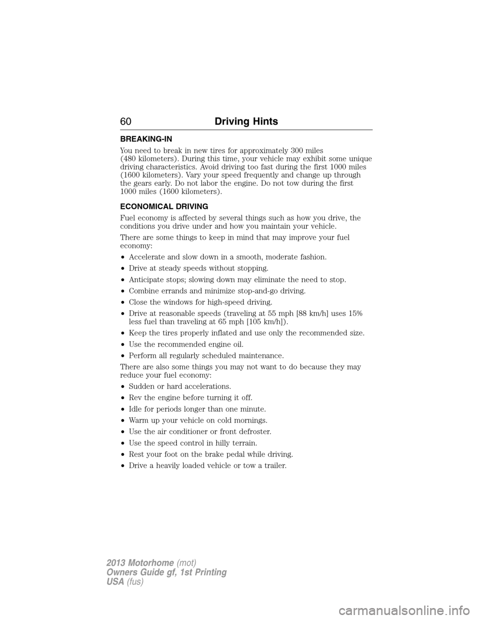 FORD F SERIES MOTORHOME AND COMMERCIAL CHASSIS 2013 12.G Owners Manual BREAKING-IN
You need to break in new tires for approximately 300 miles
(480 kilometers). During this time, your vehicle may exhibit some unique
driving characteristics. Avoid driving too fast during t