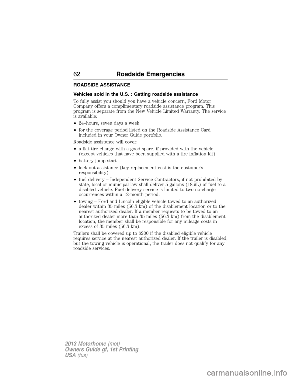 FORD F SERIES MOTORHOME AND COMMERCIAL CHASSIS 2013 12.G Repair Manual ROADSIDE ASSISTANCE
Vehicles sold in the U.S. : Getting roadside assistance
To fully assist you should you have a vehicle concern, Ford Motor
Company offers a complimentary roadside assistance program
