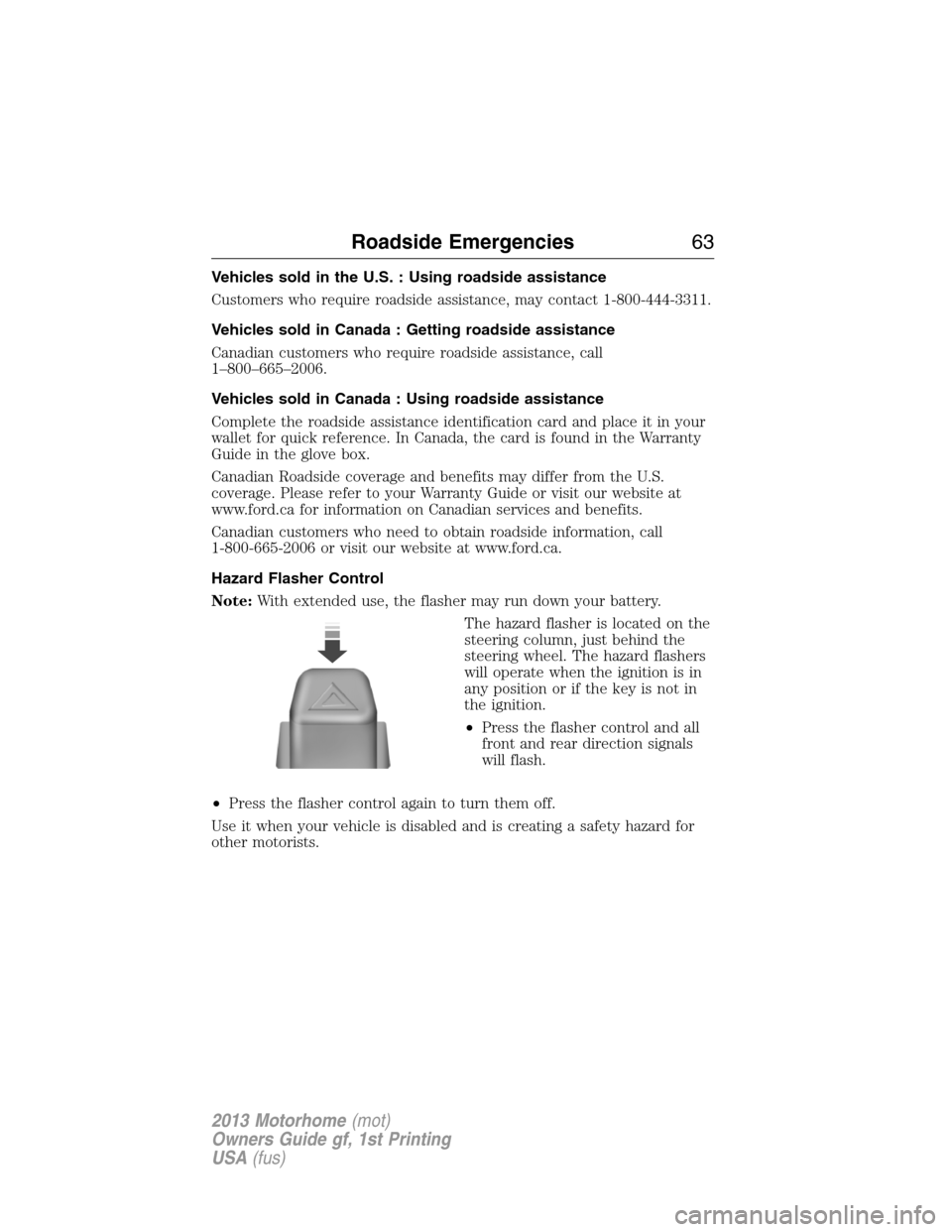 FORD F SERIES MOTORHOME AND COMMERCIAL CHASSIS 2013 12.G Repair Manual Vehicles sold in the U.S. : Using roadside assistance
Customers who require roadside assistance, may contact 1-800-444-3311.
Vehicles sold in Canada : Getting roadside assistance
Canadian customers wh