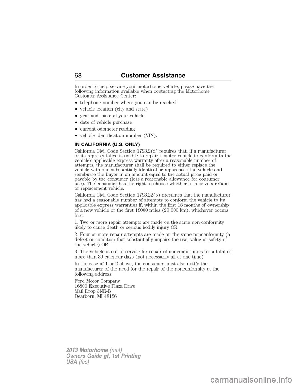 FORD F SERIES MOTORHOME AND COMMERCIAL CHASSIS 2013 12.G Repair Manual In order to help service your motorhome vehicle, please have the
following information available when contacting the Motorhome
Customer Assistance Center:
•telephone number where you can be reached
